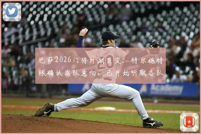 巴萨2026门将计划巨变：特尔施特根确认离队意向，已开始听取各队报价