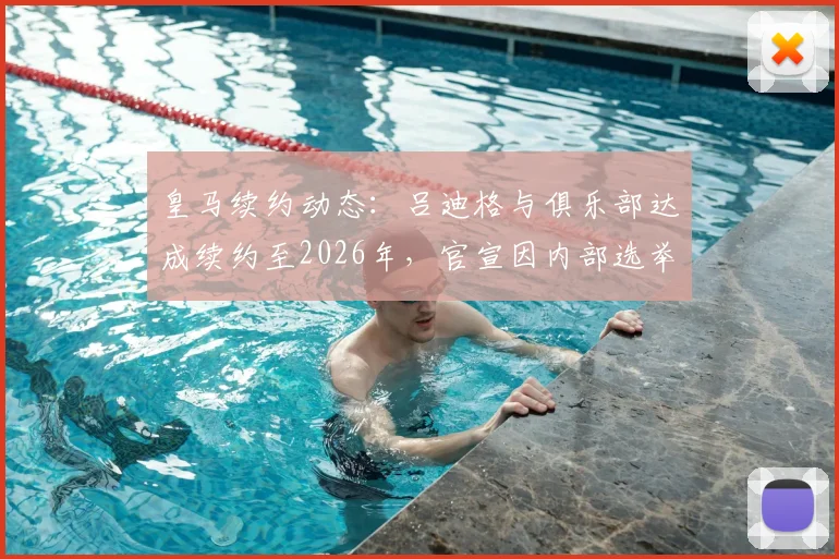 皇马续约动态：吕迪格与俱乐部达成续约至2026年，官宣因内部选举推迟，德天空独家确认