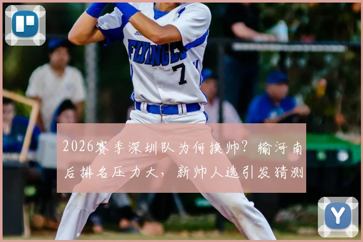 2026赛季深圳队为何换帅？输河南后排名压力大，新帅人选引发猜测