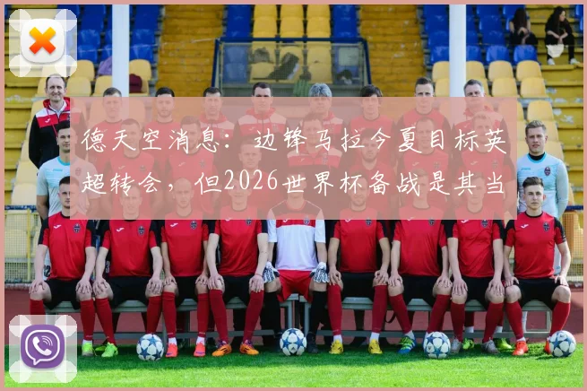 德天空消息：边锋马拉今夏目标英超转会，但2026世界杯备战是其当前首要任务